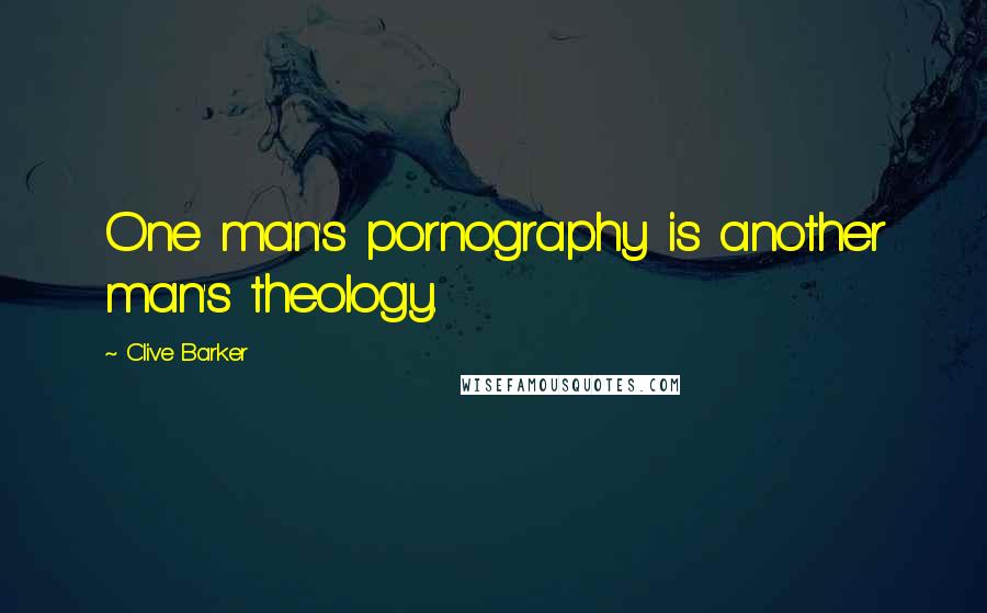 Clive Barker Quotes: One man's pornography is another man's theology.