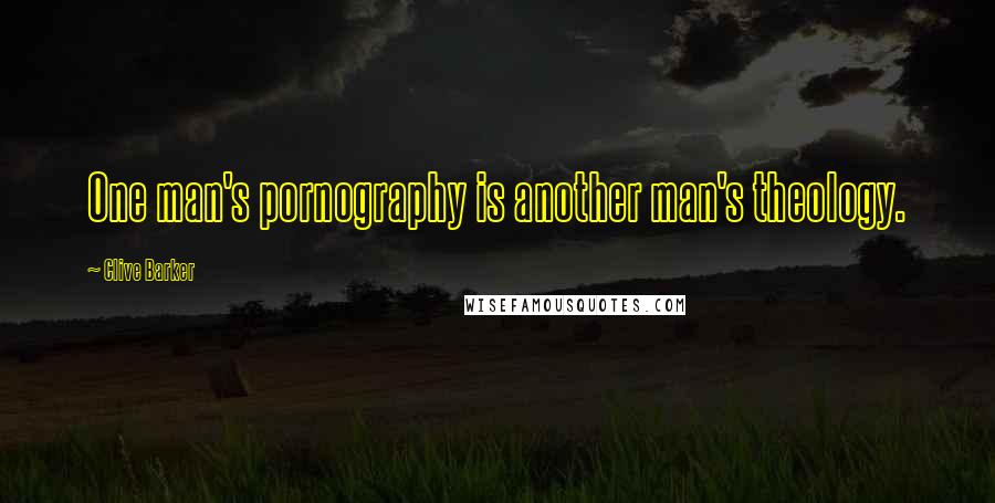 Clive Barker Quotes: One man's pornography is another man's theology.