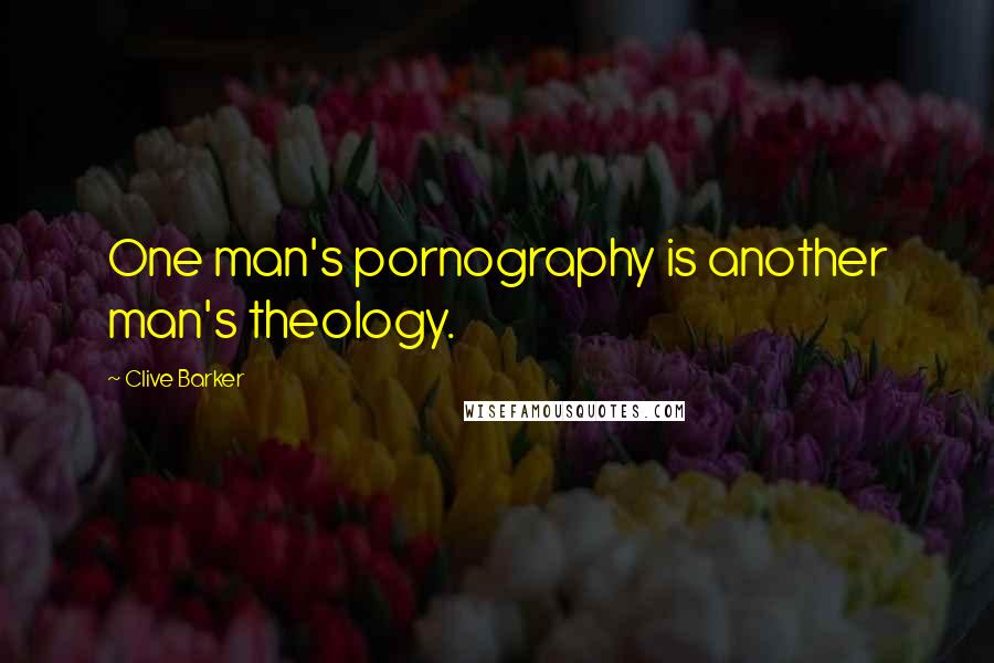 Clive Barker Quotes: One man's pornography is another man's theology.