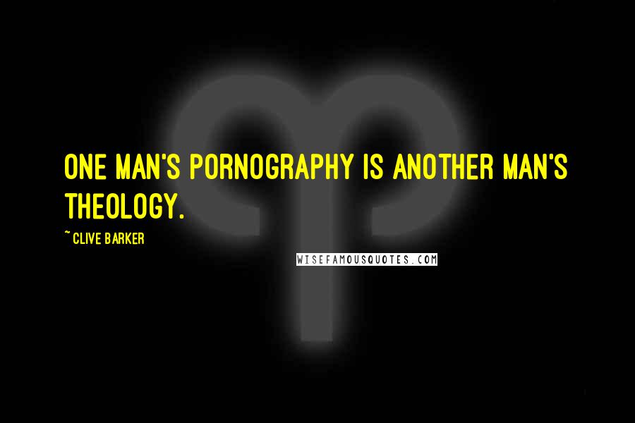 Clive Barker Quotes: One man's pornography is another man's theology.