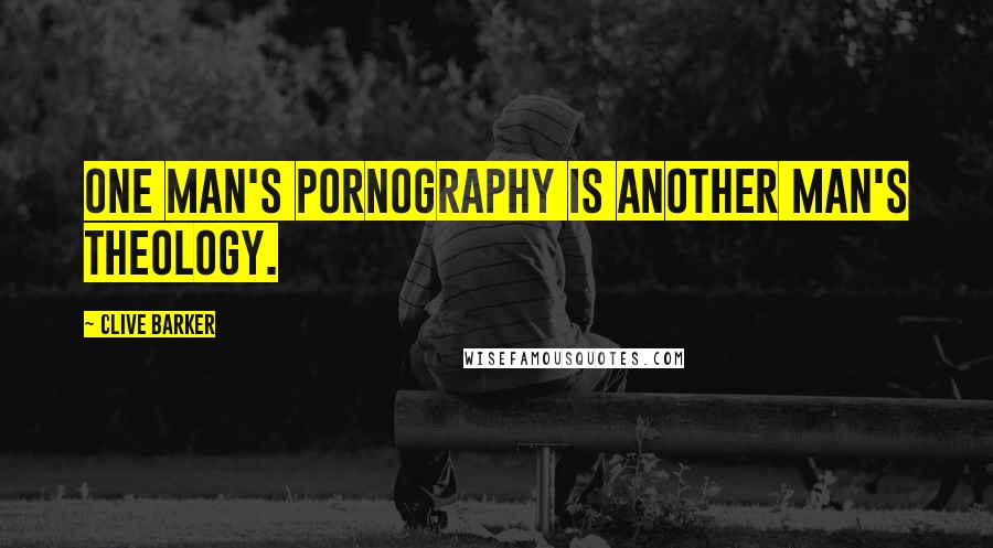 Clive Barker Quotes: One man's pornography is another man's theology.