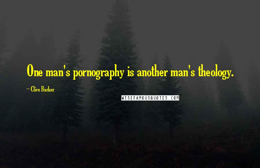 Clive Barker Quotes: One man's pornography is another man's theology.