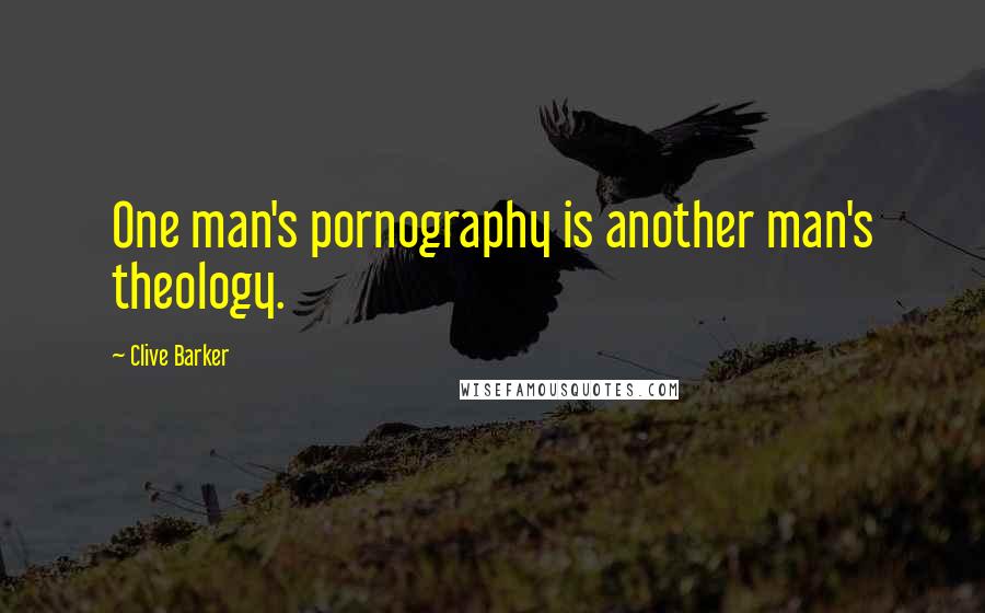 Clive Barker Quotes: One man's pornography is another man's theology.