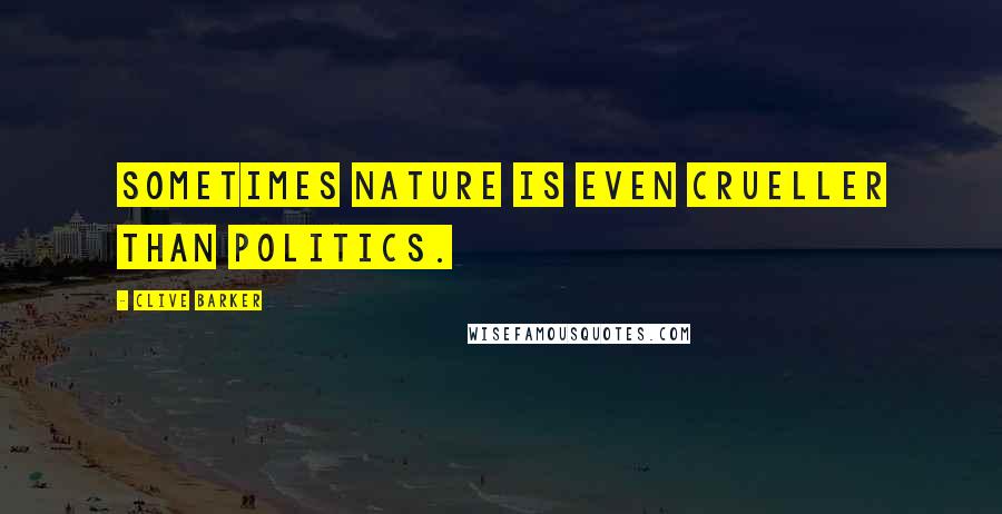 Clive Barker Quotes: Sometimes nature is even crueller than politics.