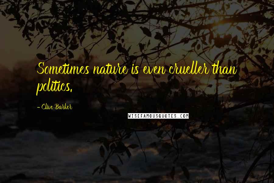 Clive Barker Quotes: Sometimes nature is even crueller than politics.