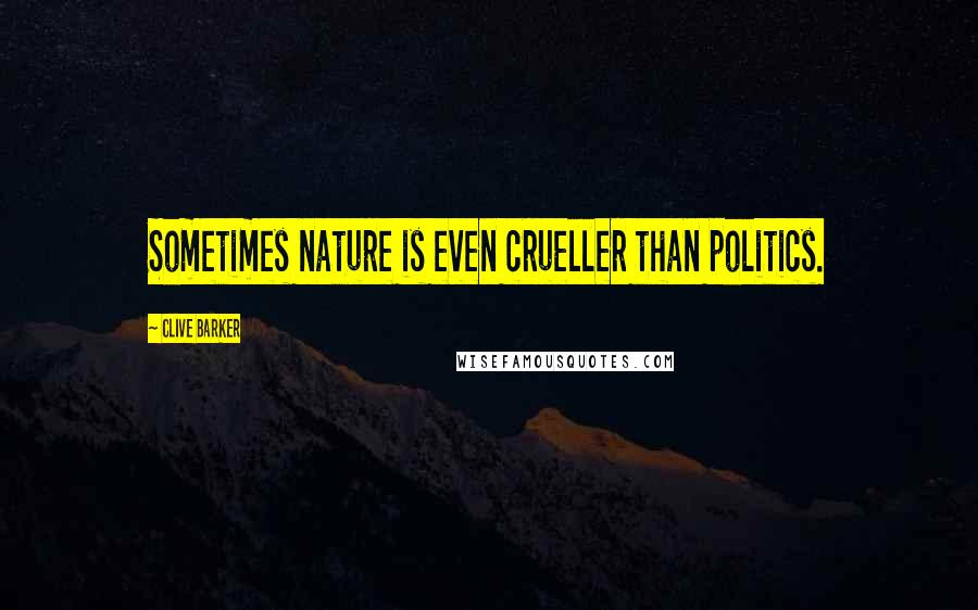 Clive Barker Quotes: Sometimes nature is even crueller than politics.