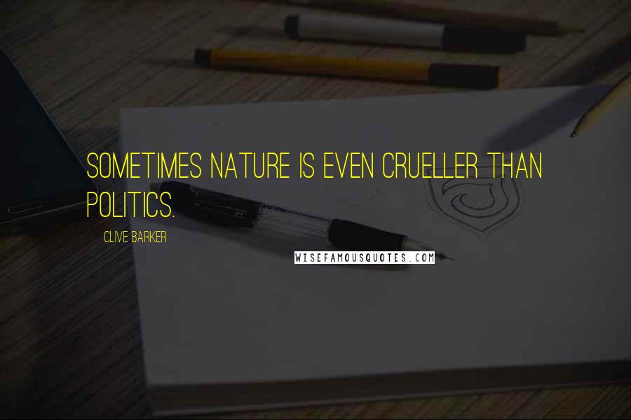 Clive Barker Quotes: Sometimes nature is even crueller than politics.