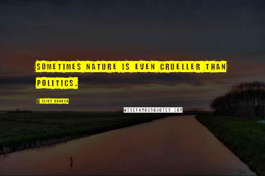 Clive Barker Quotes: Sometimes nature is even crueller than politics.