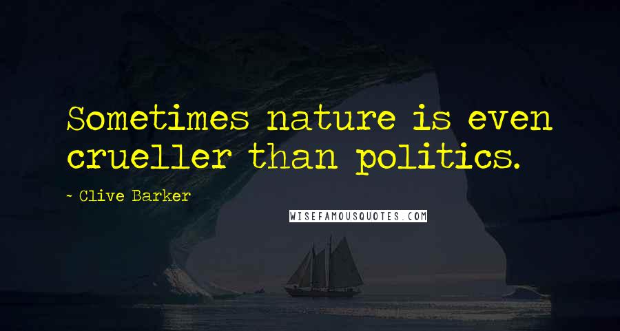 Clive Barker Quotes: Sometimes nature is even crueller than politics.