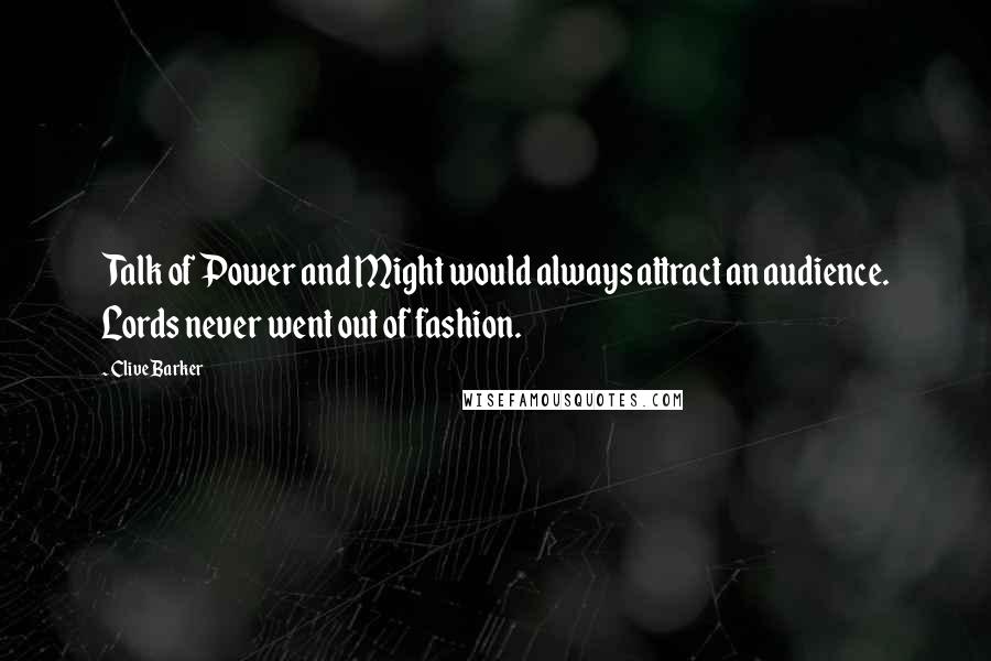 Clive Barker Quotes: Talk of Power and Might would always attract an audience. Lords never went out of fashion.