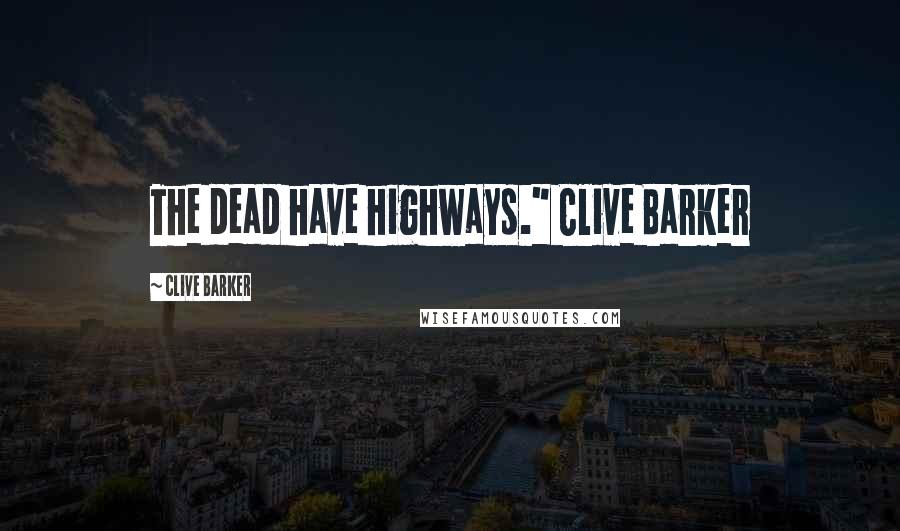 Clive Barker Quotes: The dead have highways." Clive Barker