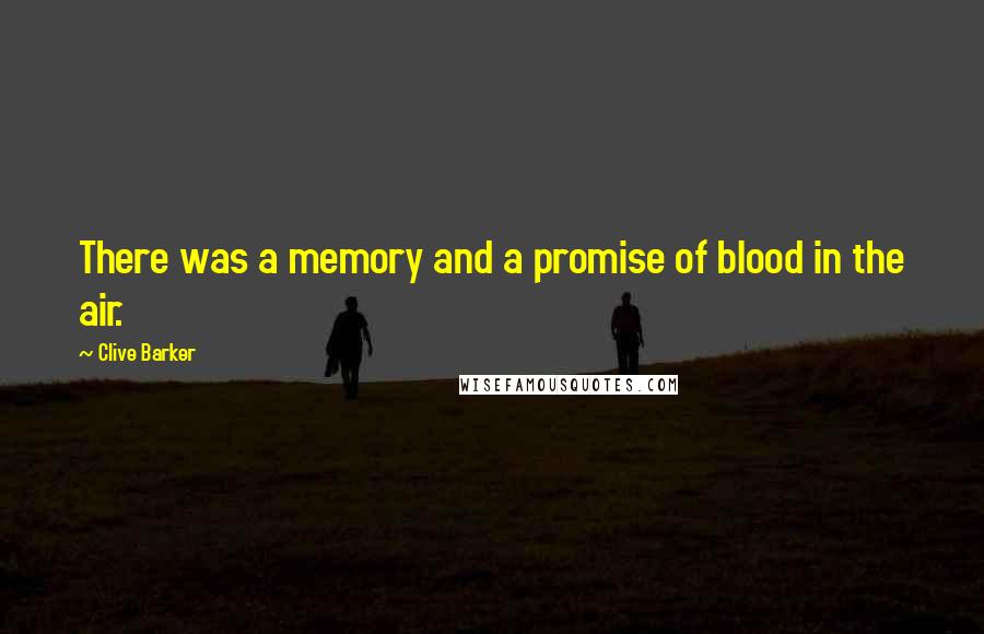 Clive Barker Quotes: There was a memory and a promise of blood in the air.