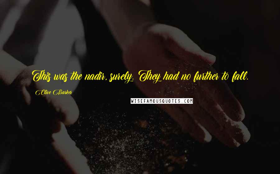 Clive Barker Quotes: This was the nadir, surely. They had no further to fall.