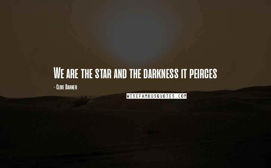 Clive Barker Quotes: We are the star and the darkness it peirces