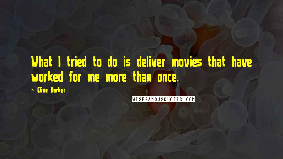 Clive Barker Quotes: What I tried to do is deliver movies that have worked for me more than once.