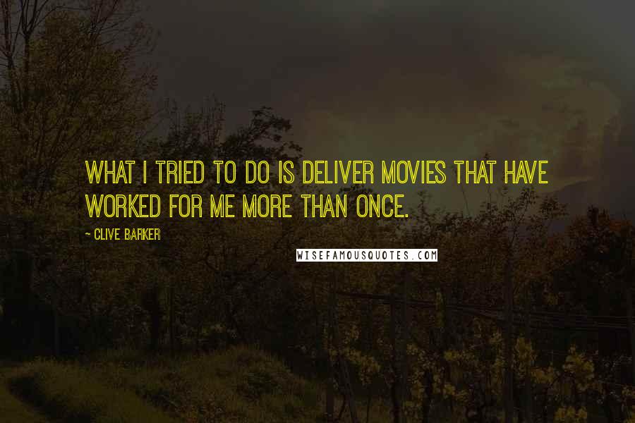 Clive Barker Quotes: What I tried to do is deliver movies that have worked for me more than once.