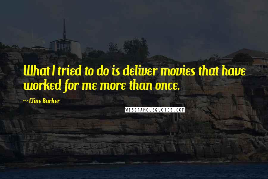 Clive Barker Quotes: What I tried to do is deliver movies that have worked for me more than once.