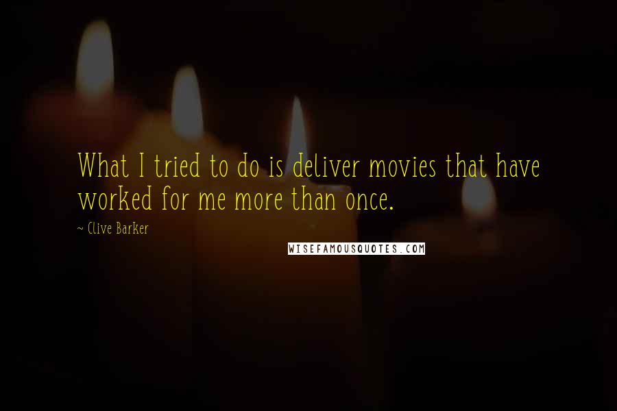 Clive Barker Quotes: What I tried to do is deliver movies that have worked for me more than once.