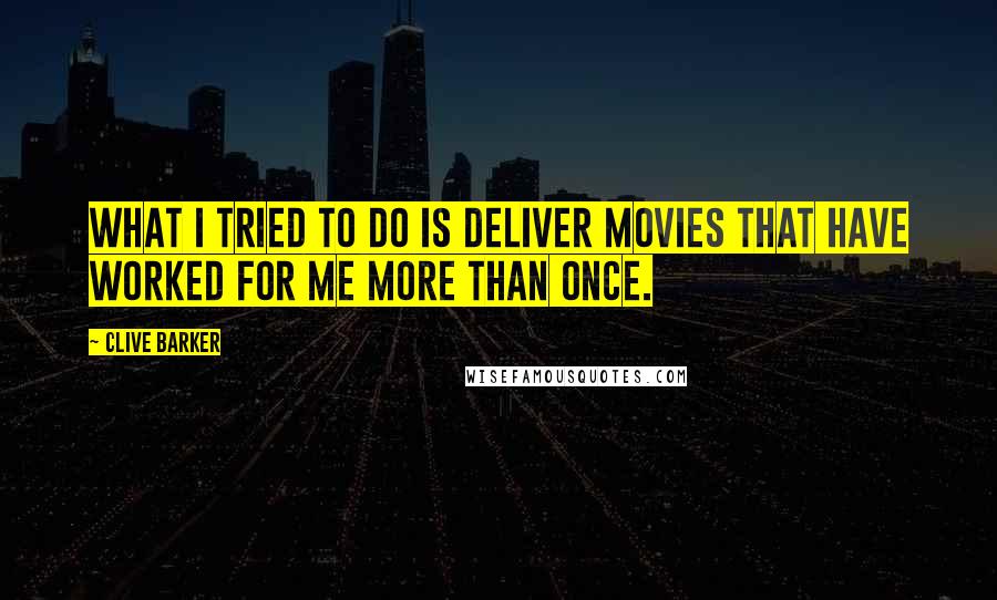 Clive Barker Quotes: What I tried to do is deliver movies that have worked for me more than once.