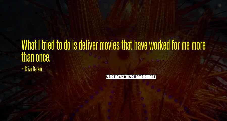 Clive Barker Quotes: What I tried to do is deliver movies that have worked for me more than once.