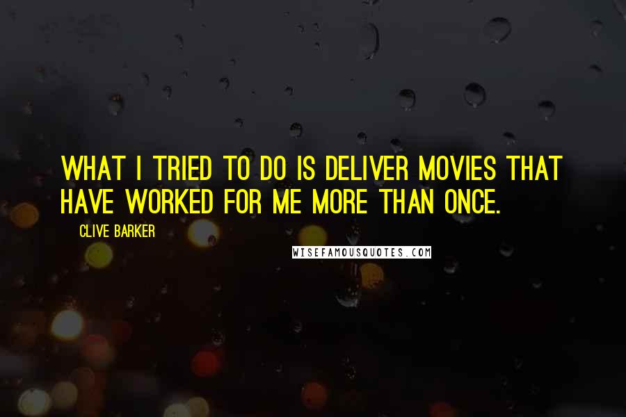Clive Barker Quotes: What I tried to do is deliver movies that have worked for me more than once.