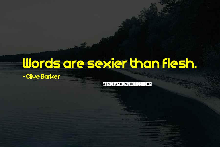 Clive Barker Quotes: Words are sexier than flesh.