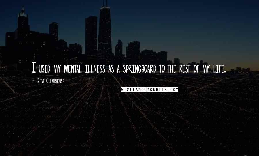 Clive Culverhouse Quotes: I used my mental illness as a springboard to the rest of my life.