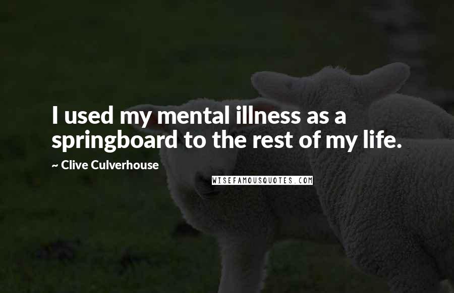 Clive Culverhouse Quotes: I used my mental illness as a springboard to the rest of my life.