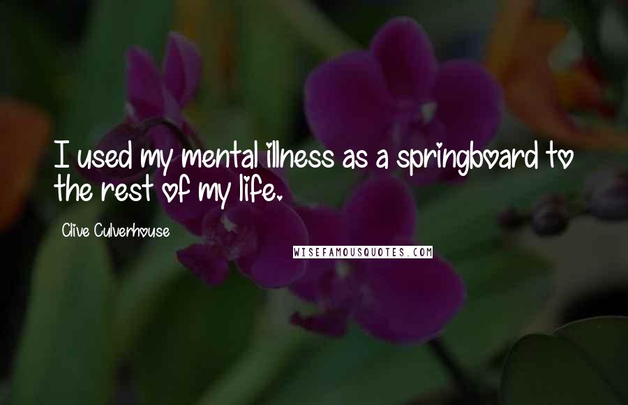Clive Culverhouse Quotes: I used my mental illness as a springboard to the rest of my life.