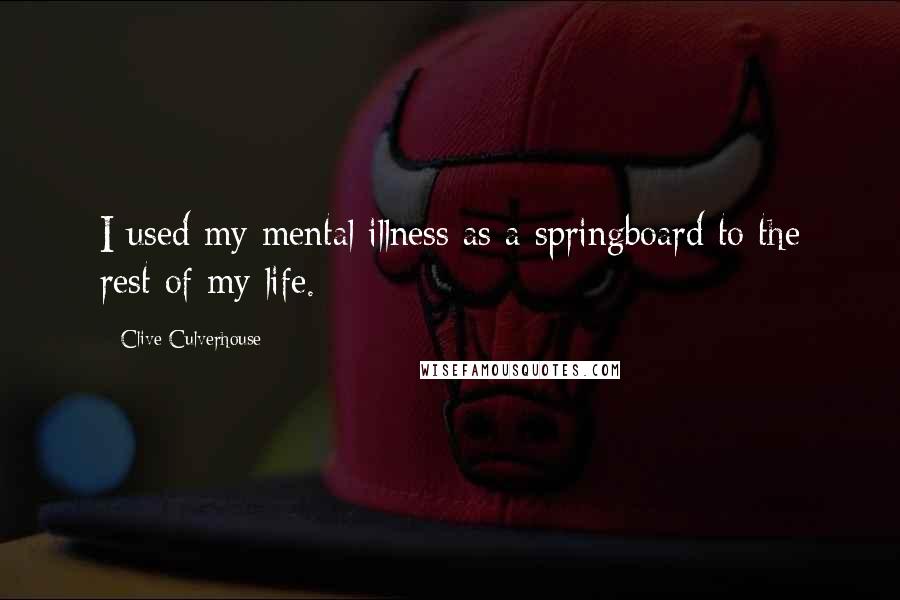 Clive Culverhouse Quotes: I used my mental illness as a springboard to the rest of my life.