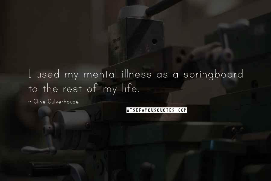 Clive Culverhouse Quotes: I used my mental illness as a springboard to the rest of my life.