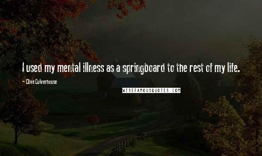 Clive Culverhouse Quotes: I used my mental illness as a springboard to the rest of my life.