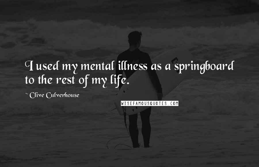 Clive Culverhouse Quotes: I used my mental illness as a springboard to the rest of my life.