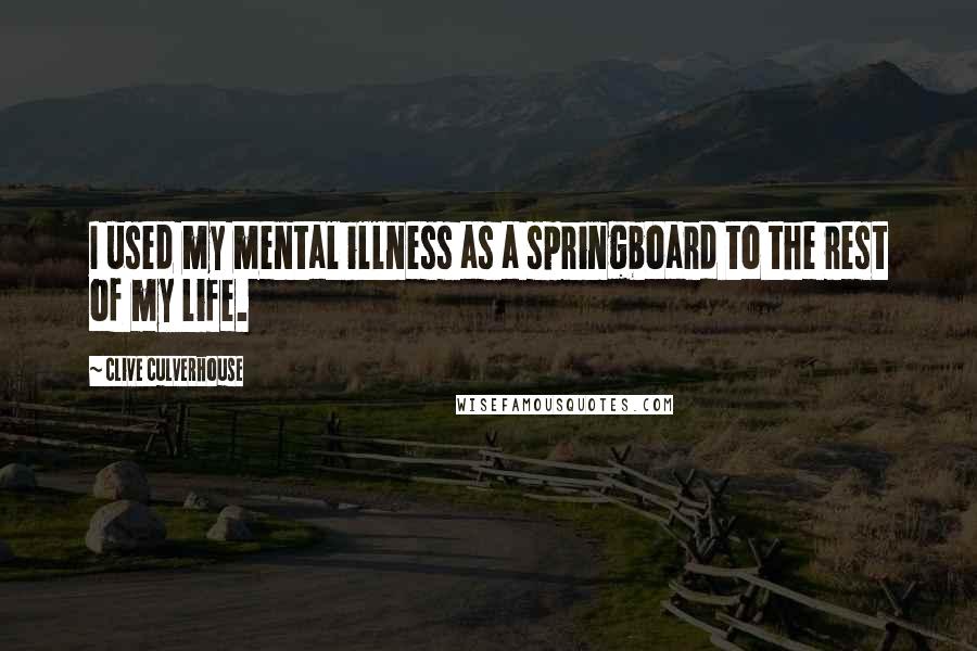 Clive Culverhouse Quotes: I used my mental illness as a springboard to the rest of my life.