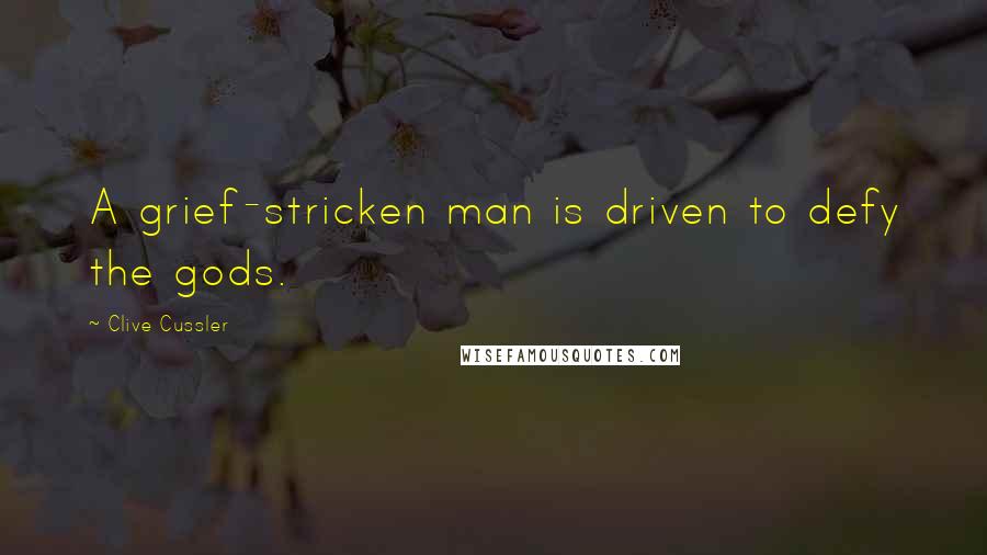 Clive Cussler Quotes: A grief-stricken man is driven to defy the gods.