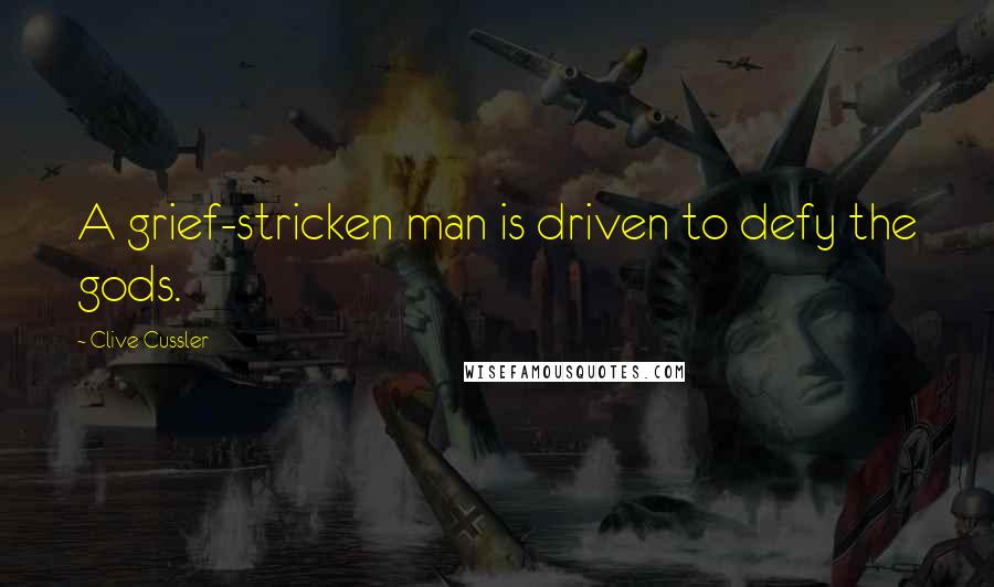 Clive Cussler Quotes: A grief-stricken man is driven to defy the gods.