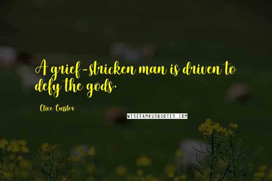 Clive Cussler Quotes: A grief-stricken man is driven to defy the gods.