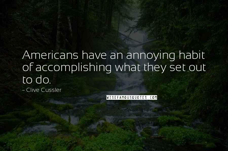 Clive Cussler Quotes: Americans have an annoying habit of accomplishing what they set out to do.
