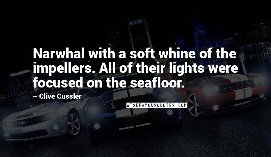 Clive Cussler Quotes: Narwhal with a soft whine of the impellers. All of their lights were focused on the seafloor.