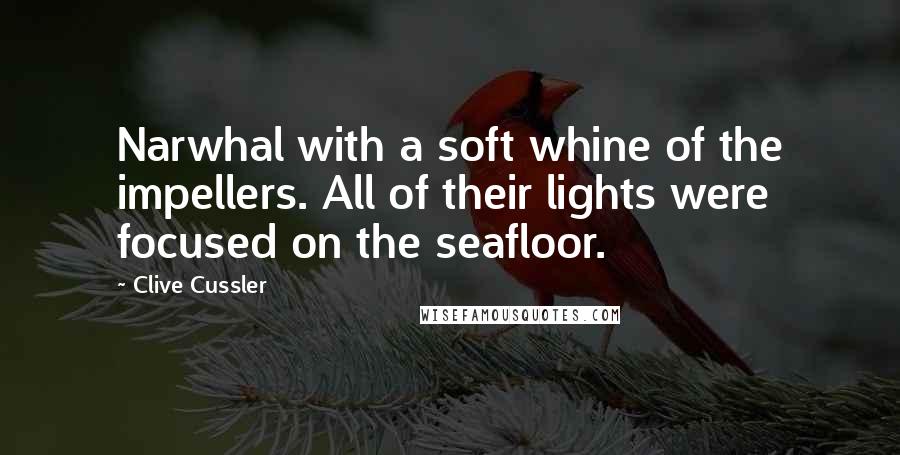 Clive Cussler Quotes: Narwhal with a soft whine of the impellers. All of their lights were focused on the seafloor.
