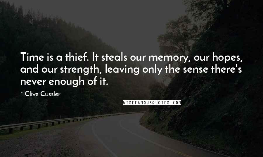 Clive Cussler Quotes: Time is a thief. It steals our memory, our hopes, and our strength, leaving only the sense there's never enough of it.