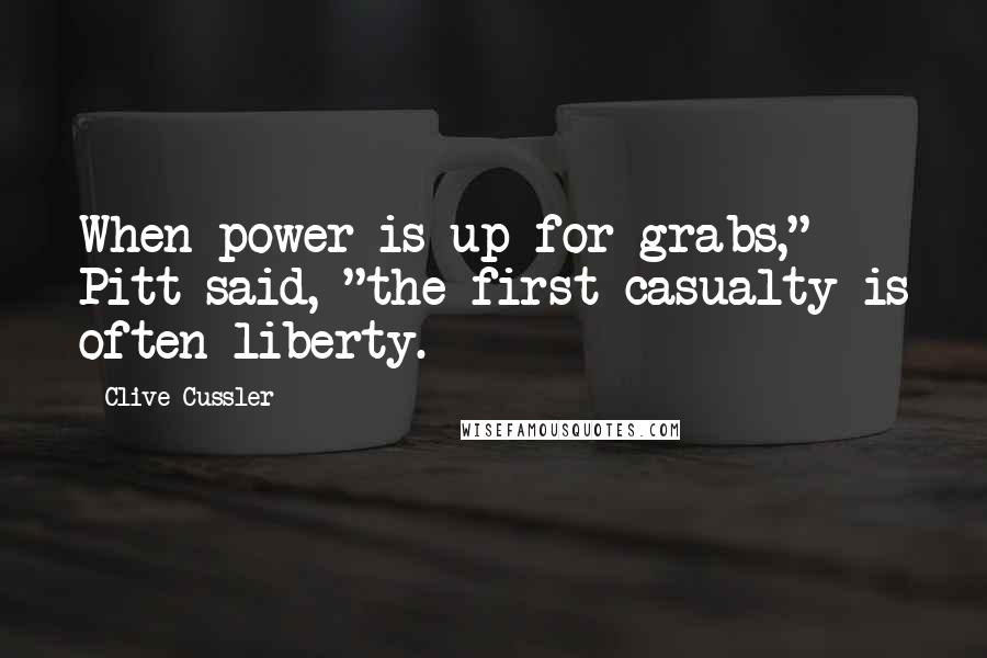 Clive Cussler Quotes: When power is up for grabs," Pitt said, "the first casualty is often liberty.
