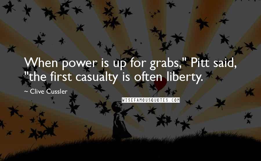 Clive Cussler Quotes: When power is up for grabs," Pitt said, "the first casualty is often liberty.