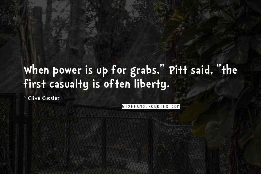 Clive Cussler Quotes: When power is up for grabs," Pitt said, "the first casualty is often liberty.