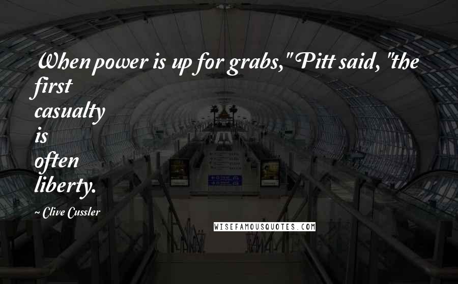 Clive Cussler Quotes: When power is up for grabs," Pitt said, "the first casualty is often liberty.