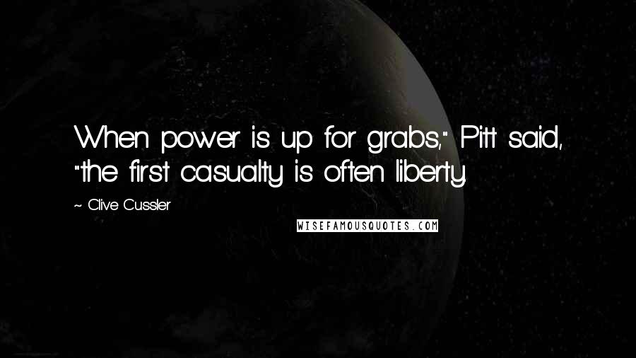 Clive Cussler Quotes: When power is up for grabs," Pitt said, "the first casualty is often liberty.