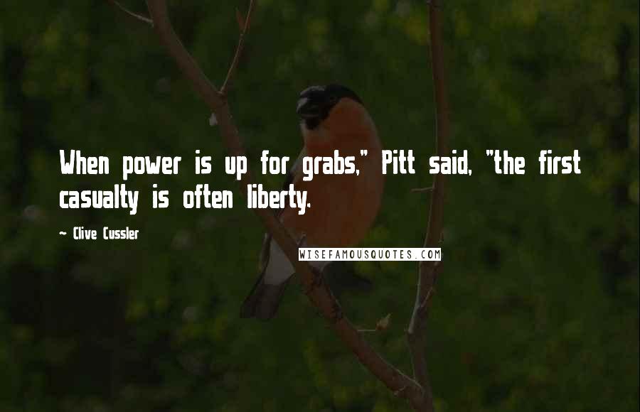 Clive Cussler Quotes: When power is up for grabs," Pitt said, "the first casualty is often liberty.