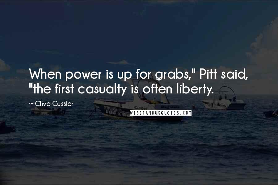 Clive Cussler Quotes: When power is up for grabs," Pitt said, "the first casualty is often liberty.