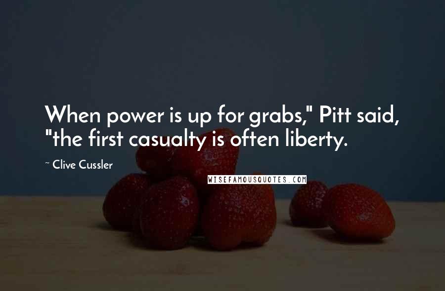 Clive Cussler Quotes: When power is up for grabs," Pitt said, "the first casualty is often liberty.