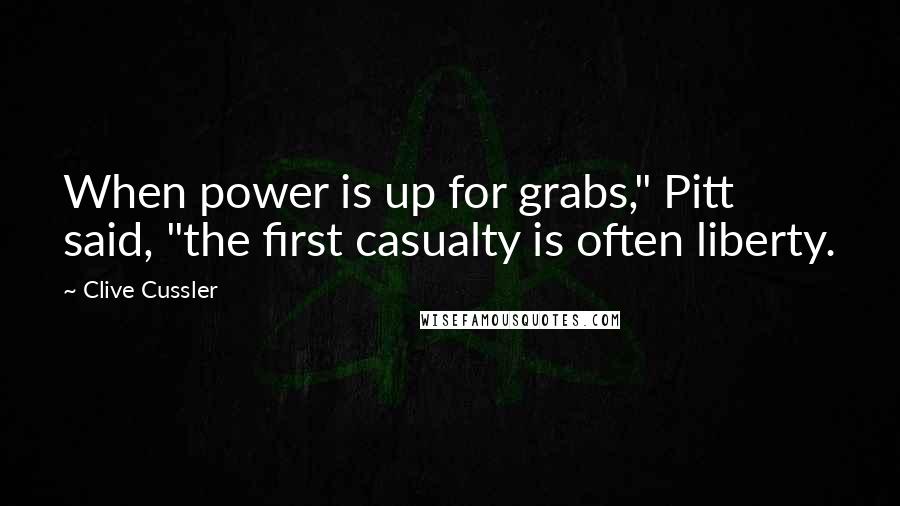 Clive Cussler Quotes: When power is up for grabs," Pitt said, "the first casualty is often liberty.